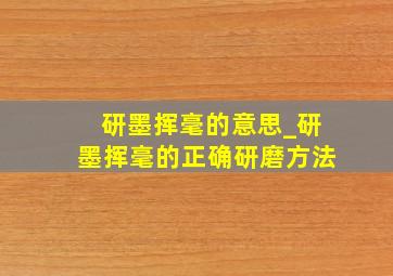 研墨挥毫的意思_研墨挥毫的正确研磨方法