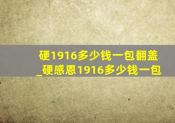 硬1916多少钱一包翻盖_硬感恩1916多少钱一包