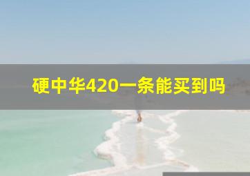 硬中华420一条能买到吗