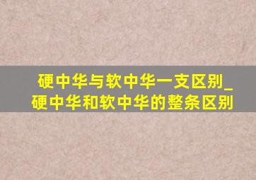 硬中华与软中华一支区别_硬中华和软中华的整条区别