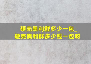 硬壳黑利群多少一包_硬壳黑利群多少钱一包呀