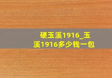 硬玉溪1916_玉溪1916多少钱一包