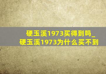 硬玉溪1973买得到吗_硬玉溪1973为什么买不到