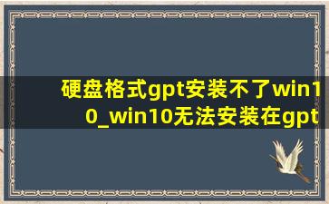 硬盘格式gpt安装不了win10_win10无法安装在gpt格式硬盘