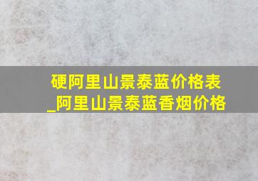 硬阿里山景泰蓝价格表_阿里山景泰蓝香烟价格