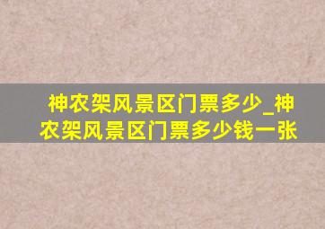 神农架风景区门票多少_神农架风景区门票多少钱一张