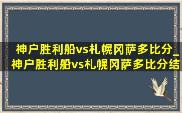 神户胜利船vs札幌冈萨多比分_神户胜利船vs札幌冈萨多比分结果