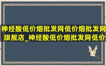 神经酸(低价烟批发网)(低价烟批发网)旗舰店_神经酸(低价烟批发网)(低价烟批发网)