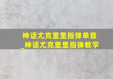 神话尤克里里指弹单音_神话尤克里里指弹教学