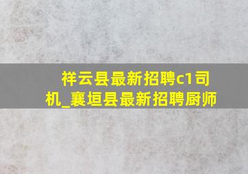 祥云县最新招聘c1司机_襄垣县最新招聘厨师