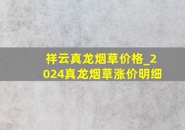 祥云真龙烟草价格_2024真龙烟草涨价明细