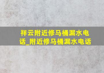 祥云附近修马桶漏水电话_附近修马桶漏水电话