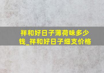 祥和好日子薄荷味多少钱_祥和好日子细支价格