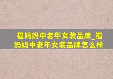 福妈妈中老年女装品牌_福妈妈中老年女装品牌怎么样