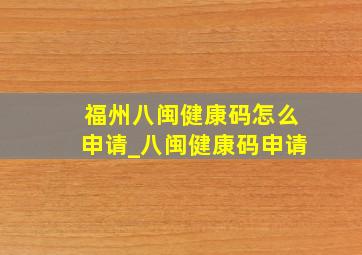 福州八闽健康码怎么申请_八闽健康码申请