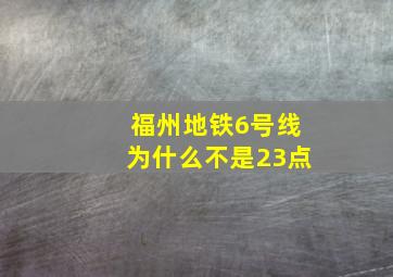 福州地铁6号线为什么不是23点