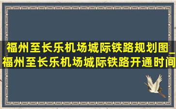 福州至长乐机场城际铁路规划图_福州至长乐机场城际铁路开通时间