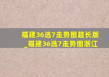 福建36选7走势图超长版_福建36选7走势图浙江