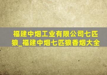 福建中烟工业有限公司七匹狼_福建中烟七匹狼香烟大全