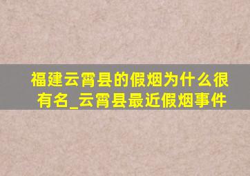 福建云霄县的假烟为什么很有名_云霄县最近假烟事件