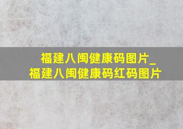 福建八闽健康码图片_福建八闽健康码红码图片