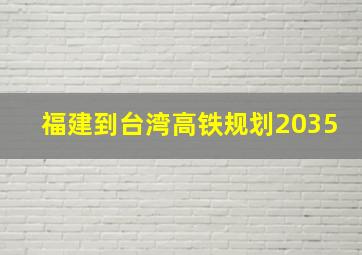 福建到台湾高铁规划2035