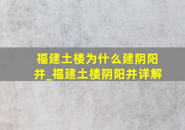 福建土楼为什么建阴阳井_福建土楼阴阳井详解