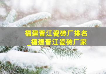 福建晋江瓷砖厂排名_福建晋江瓷砖厂家