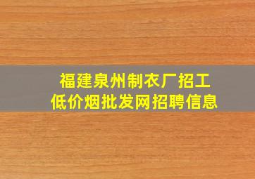 福建泉州制衣厂招工(低价烟批发网)招聘信息