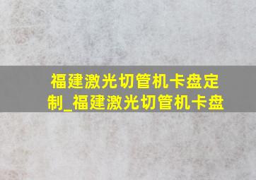 福建激光切管机卡盘定制_福建激光切管机卡盘