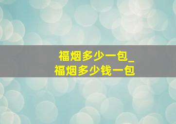 福烟多少一包_福烟多少钱一包