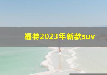 福特2023年新款suv