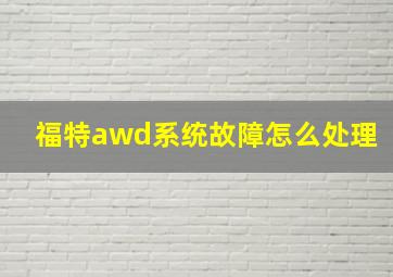 福特awd系统故障怎么处理