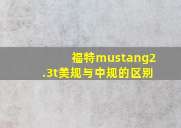 福特mustang2.3t美规与中规的区别