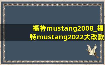 福特mustang2008_福特mustang2022大改款