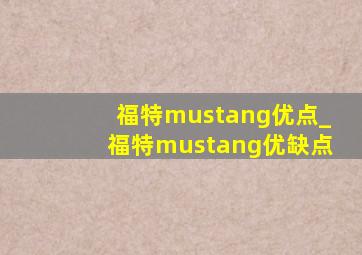 福特mustang优点_福特mustang优缺点