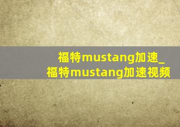 福特mustang加速_福特mustang加速视频