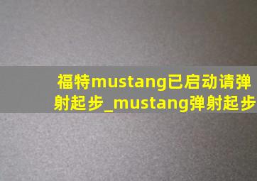 福特mustang已启动请弹射起步_mustang弹射起步