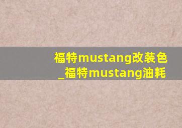 福特mustang改装色_福特mustang油耗