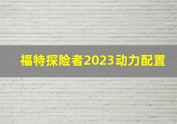 福特探险者2023动力配置