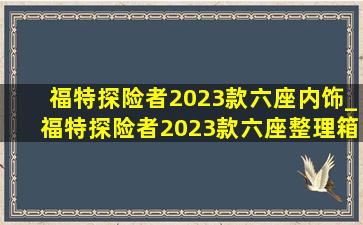 福特探险者2023款六座内饰_福特探险者2023款六座整理箱