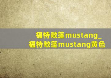 福特敞篷mustang_福特敞篷mustang黄色