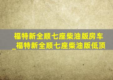 福特新全顺七座柴油版房车_福特新全顺七座柴油版低顶