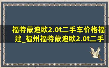 福特蒙迪欧2.0t二手车价格福建_福州福特蒙迪欧2.0t二手价格