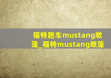 福特跑车mustang敞篷_福特mustang敞篷