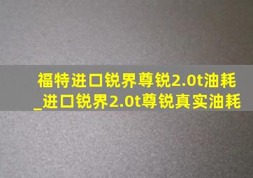 福特进口锐界尊锐2.0t油耗_进口锐界2.0t尊锐真实油耗