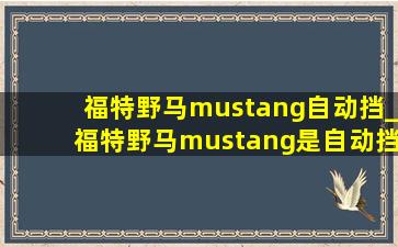 福特野马mustang自动挡_福特野马mustang是自动挡吗