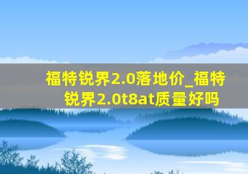 福特锐界2.0落地价_福特锐界2.0t8at质量好吗