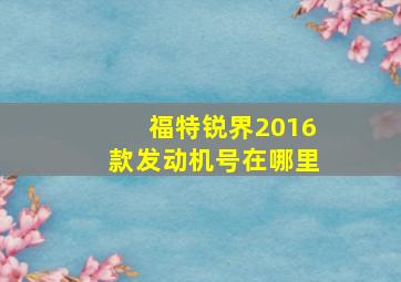 福特锐界2016款发动机号在哪里