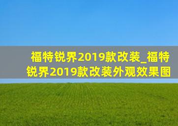 福特锐界2019款改装_福特锐界2019款改装外观效果图